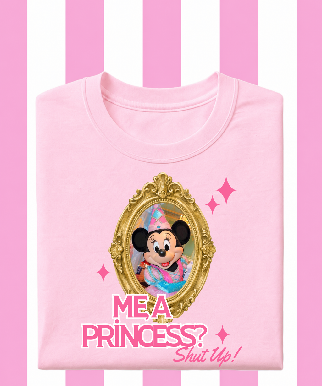 Me, A Princess? Shut up! Exclusive - T-shirt