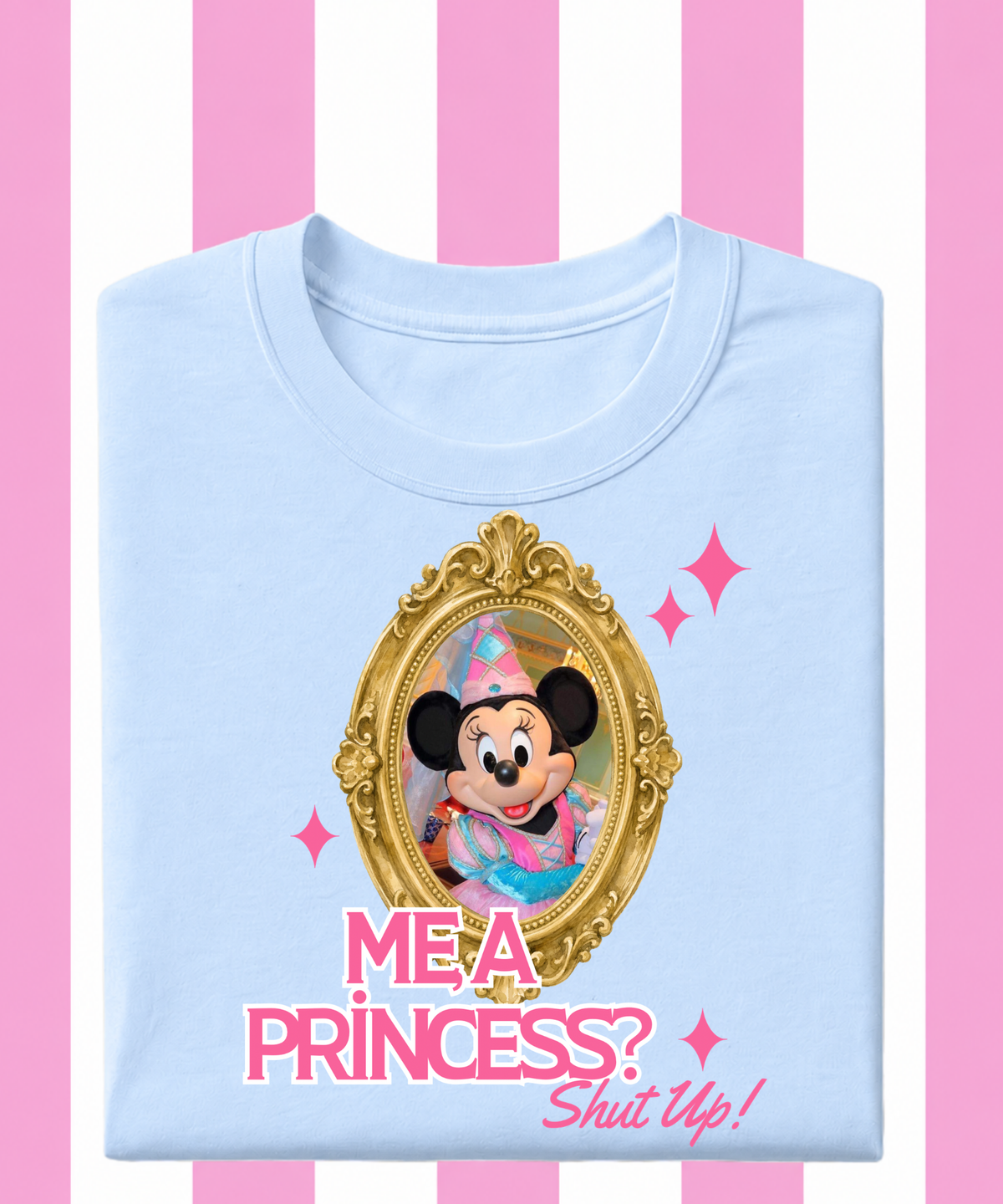 Me, A Princess? Shut up! Exclusive - T-shirt